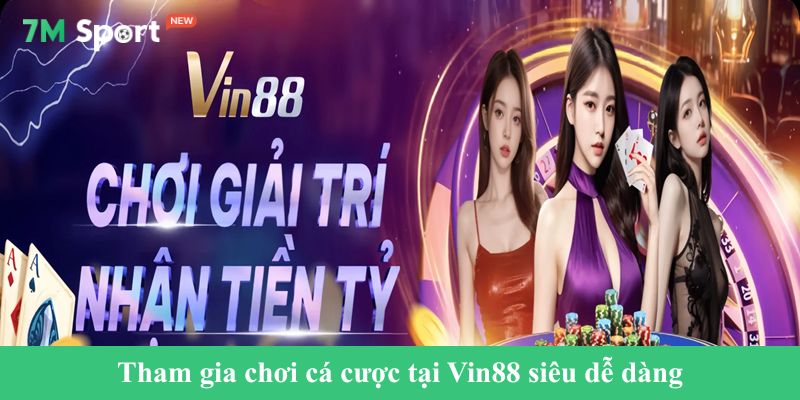 Tham gia chơi cá cược tại Vin88 siêu dễ dàng