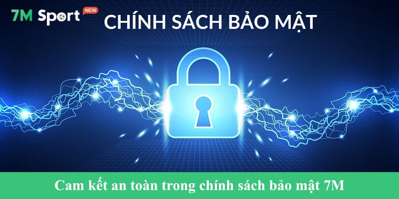 Cam kết an toàn trong chính sách bảo mật 7M