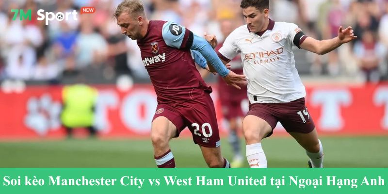 Soi kèo Manchester City vs West Ham United tại Ngoại Hạng Anh 2025/2026