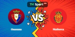 Điểm Tin Soi Kèo Osasuna vs Mallorca 20h00 07/03 La Liga